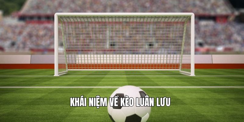 khai-niem-ve-keo-luan-luu