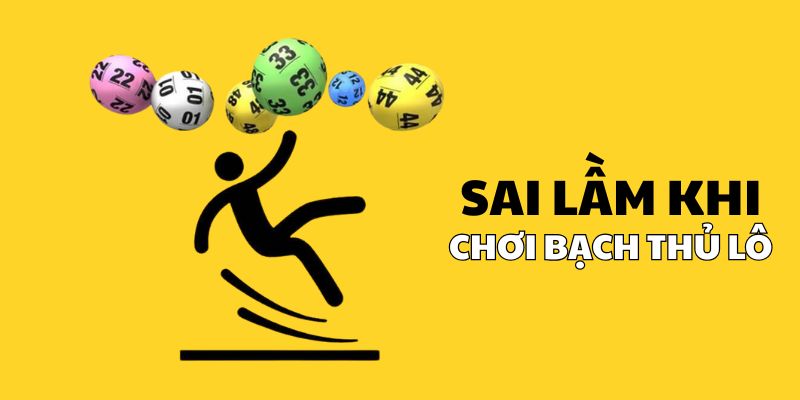 sai-lam-nghiem-trong-can-tranh-khi-choi-bach-thu-lo